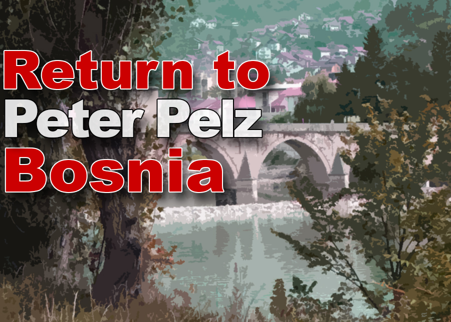 Return to Bosnia.
By Peter Pelz